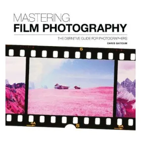 Mastering Film Photography - Chris Gatcum